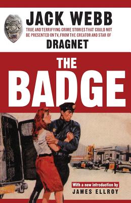 The Badge: True and Terrifying Crime Stories That Could Not Be Presented on TV, from the Creator and Star of Dragnet Cover Image