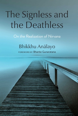 The Signless and the Deathless: On the Realization of Nirvana By Venerable Bhikkhu Analayo, Bhante Gunaratana (Foreword by) Cover Image