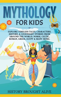 Mythology for Kids: Explore Timeless Tales, Characters, History, & Legendary Stories from Around the World. Norse, Celtic, Roman, Greek, E By History Brought Alive Cover Image