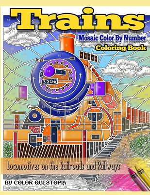 Trains Coloring Book Mosaic Color By Number Locomotives on the Railroads and Railways: Steam Engines and Electric Train Art For Stress Relief and Rela (Adult Color by Number #26)