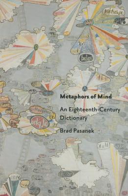 Metaphors of Mind: An Eighteenth-Century Dictionary By Brad Pasanek Cover Image