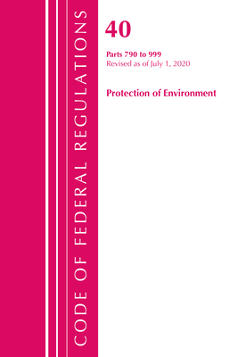 Code of Federal Regulations, Title 40 Protection of the Environment 790-999, Revised as of July 1, 2020 Cover Image