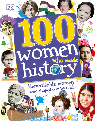 100 Women Who Made History: Remarkable Women Who Shaped Our World (DK 100 Things That Made History) By DK Cover Image