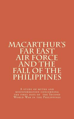 Macarthur's Far East Air Force and the Fall of the Philippines