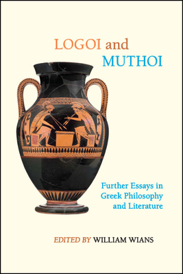 Logoi and Muthoi: Further Essays in Greek Philosophy and Literature (Suny Ancient Greek Philosophy)