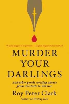 Murder Your Darlings: And Other Gentle Writing Advice from Aristotle to Zinsser Cover Image