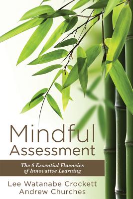 Mindful Assessment: The 6 Essential Fluencies of Innovative Learning (Teaching 21st Century Skills to Modern Learners) Cover Image