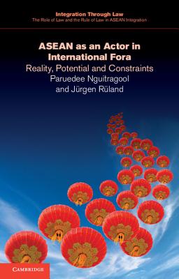 ASEAN as an Actor in International Fora: Reality, Potential and Constraints (Integration Through Law: The Role of Law and the Rule of Law #7)