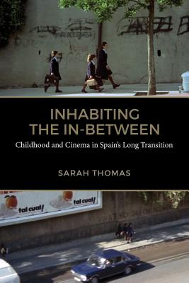Inhabiting the In-Between: Childhood and Cinema in Spain's Long Transition (Toronto Iberic) Cover Image
