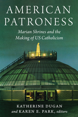 American Patroness: Marian Shrines and the Making of Us Catholicism Cover Image