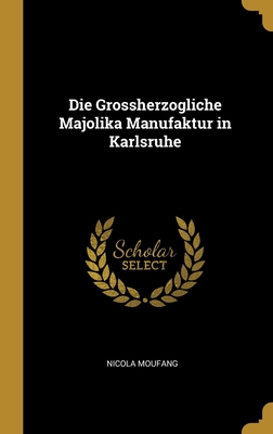 Die Grossherzogliche Majolika Manufaktur in Karlsruhe Cover Image