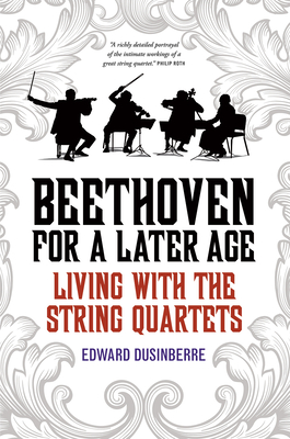 Beethoven for a Later Age: Living with the String Quartets By Edward Dusinberre Cover Image