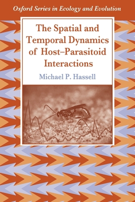 The Spatial and Temporal Dynamics of Host-Parasitoid Interactions (Oxford Ecology and Evolution)