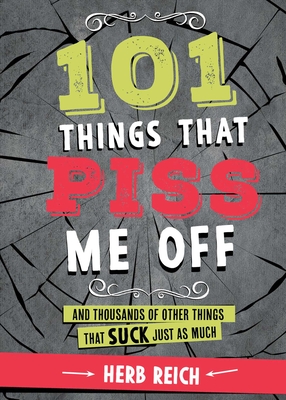 101 Things That Piss Me Off: And Thousands of Other Things That Suck Just As Much Cover Image