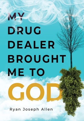 My Drug Dealer Brought Me to God By Ryan Joseph Allen Cover Image