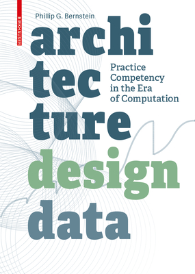 Architecture Design Data: Practice Competency in the Era of Computation By Phillip Bernstein Cover Image
