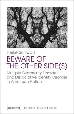 Beware of the Other Side(s): Multiple Personality Disorder and Dissociative Identity Disorder in American Fiction (American Culture Studies #8) By Heike Schwarz Cover Image
