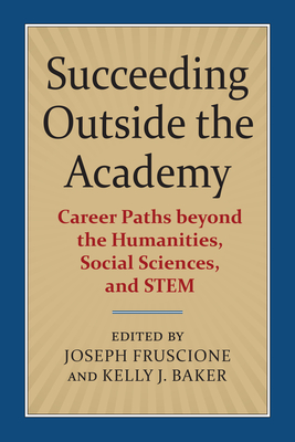 Succeeding Outside the Academy: Career Paths Beyond the Humanities, Social Sciences, and Stem