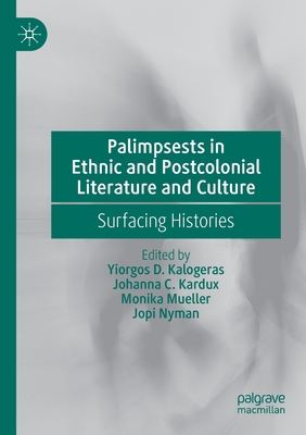 Palimpsests in Ethnic and Postcolonial Literature and Culture: Surfacing Histories By Yiorgos D. Kalogeras (Editor), Johanna C. Kardux (Editor), Monika Mueller (Editor) Cover Image
