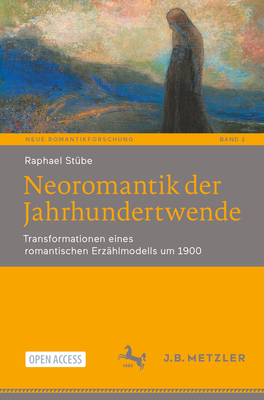 Neoromantik Der Jahrhundertwende: Transformationen Eines Romantischen Erzählmodells Um 1900 By Raphael Stübe Cover Image