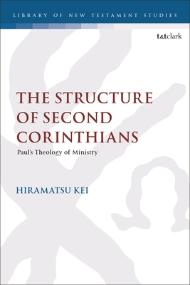 The Structure of Second Corinthians: Paul's Theology of Ministry (Library of New Testament Studies) Cover Image
