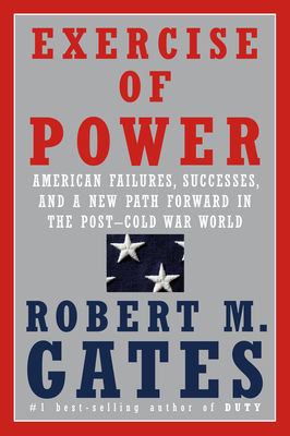 Exercise of Power: American Failures, Successes, and a New Path Forward in the Post-Cold War World Cover Image