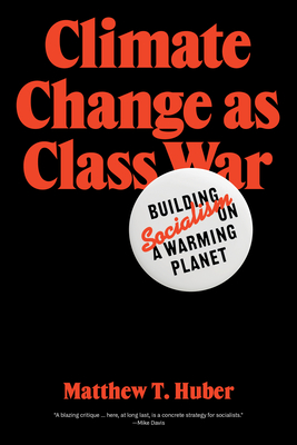 Climate Change as Class War: Building Socialism on a Warming Planet By Matthew T. Huber Cover Image