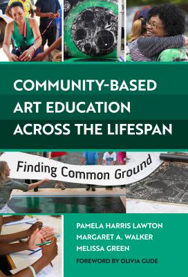 Community-Based Art Education Across the Lifespan: Finding Common Ground By Pamela Harris Lawton, Margaret A. Walker, Melissa Green Cover Image