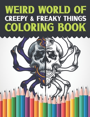 Weird World Of Creepy & Freaky Things Coloring Book: Skull, Demon, Zombie And Other Freak Show Oddities Adult Coloring Book Pages To Color - Halloween By Fineart Publication Cover Image