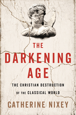 The Darkening Age: The Christian Destruction of the Classical World Cover Image