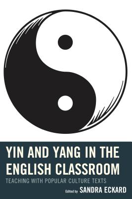 Yin and Yang in the English Classroom: Teaching with Popular Culture Texts By Sandra Eckard (Editor), April Brannon (Contribution by), Mary T. Christel (Contribution by) Cover Image