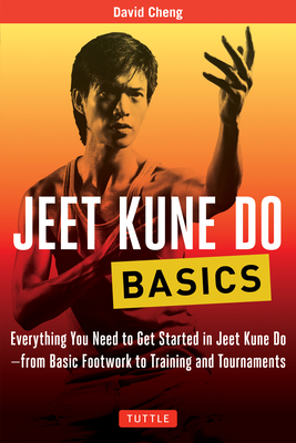 Jeet Kune Do Basics: Everything You Need to Get Started in Jeet Kune Do - From Basic Footwork to Training and Tournaments (Tuttle Martial Arts Basics)