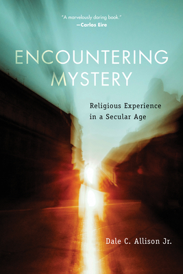 Encountering Mystery: Religious Experience in a Secular Age By Dale C. Allison Cover Image