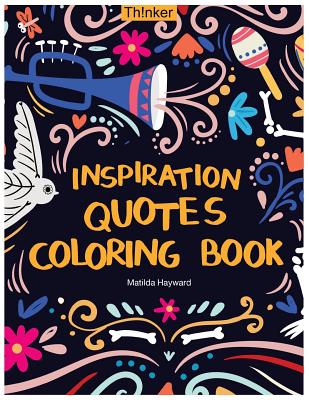 Inspiration Quotes Coloring Book: An Adult Coloring Book with Motivational Sayings, Positive Affirmations, and Flower Design Patterns for Relaxation By Matilda Hayward Cover Image