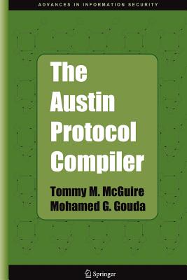 The Austin Protocol Compiler (Advances in Information Security #13) By Tommy M. McGuire, Mohamed G. Gouda Cover Image