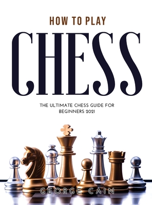 How to Play Chess: The Ultimate Chess Guide for Beginners 2021 Cover Image
