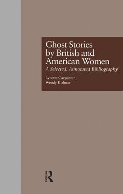 Ghost Stories by British and American Women: A Selected, Annotated Bibliography (Garland Reference Library of the Humanities)