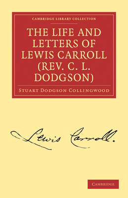 The Life and Letters of Lewis Carroll (Rev. C. L. Dodgson) (Cambridge Library Collection - Literary Studies)
