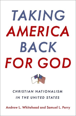 Taking America Back for God: Christian Nationalism in the United States By Andrew L. Whitehead, Samuel L. Perry Cover Image