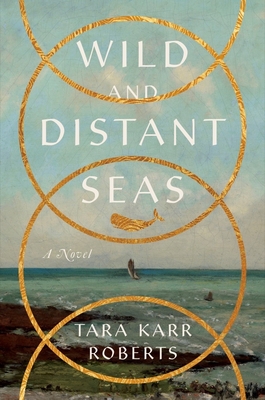 Wild and Distant Seas: A Novel By Tara Karr Roberts Cover Image