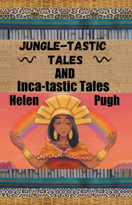 Jungle-tastic Tales and Inca-tastic Tales By Helen Pugh Cover Image