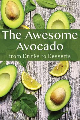 The Awesome Avocado: from Drinks to Desserts By Jr. Stevens, Jr Cover Image