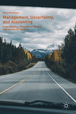 Management, Uncertainty, and Accounting: Case Studies, Theoretical Models, and Useful Strategies Cover Image