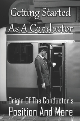 Getting Started As A Conductor: Origin Of The Conductor's Position And More: The Railroad