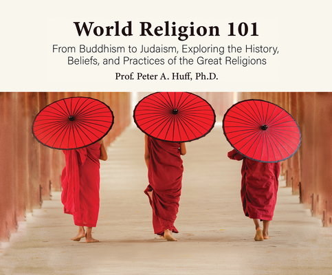 World Religion 101: From Buddhism to Judaism, History, Beliefs, & Practices of the Great Religions By Peter a. Huff, Peter a. Huff (Read by) Cover Image