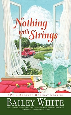 Nothing with Strings: NPR's Beloved Holiday Stories By Bailey White Cover Image
