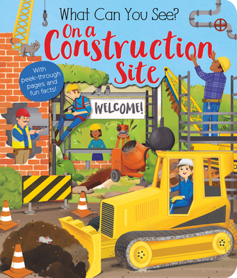 What Can You See? On a Construction Site: With Peek-Through Pages and Fun Facts! Cover Image