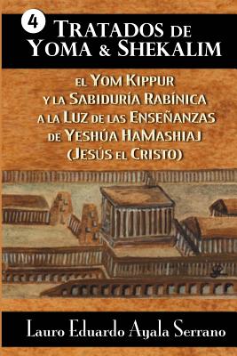 Tratados de Yoma y Shekalim: El Yom Kippur y la Sabiduría Rabínica a la Luz de las Enseñanzas de Yeshúa Hamashiaj (Jesús el Cristo) Cover Image