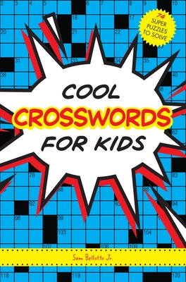 Cool Crosswords for Kids: 73 Super Puzzles to Solve By Sam Bellotto, Jr. Cover Image