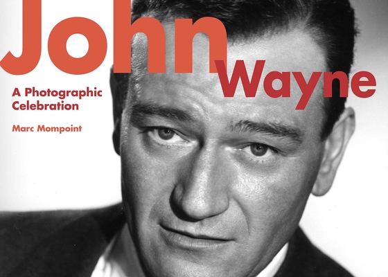 John Wayne: A Photographic Celebration By Marc Mompoint Cover Image